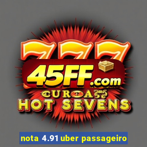nota 4.91 uber passageiro